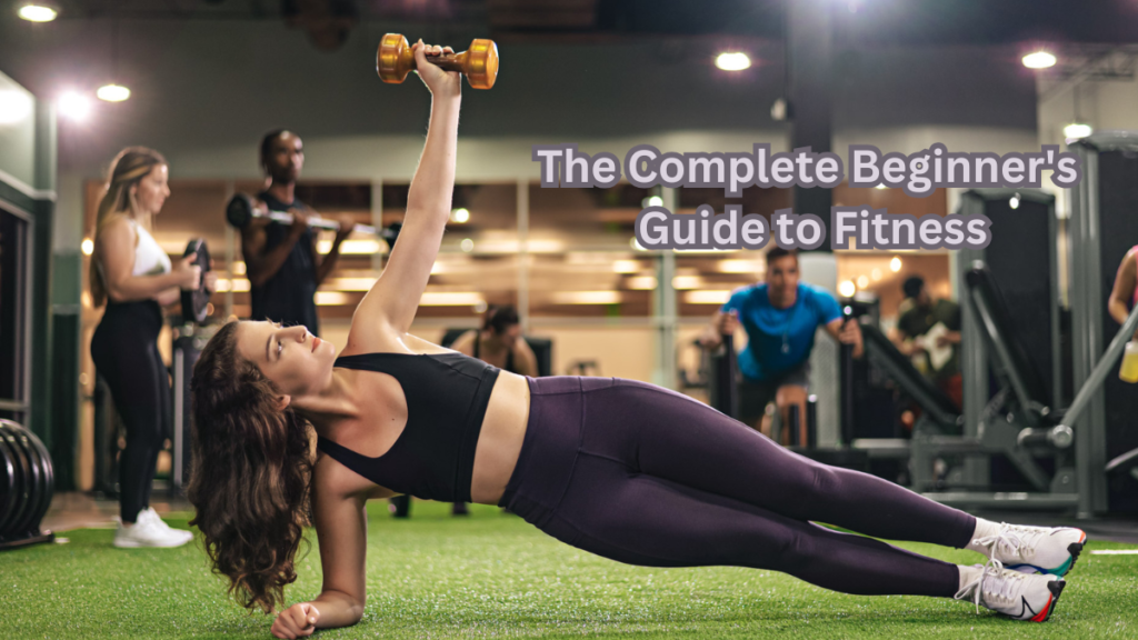 The Complete Beginner's Guide to Fitness